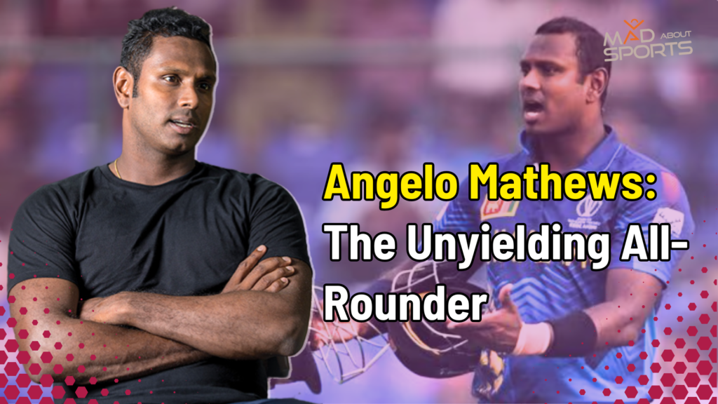 Angelo Mathews The Unyielding All-Rounder