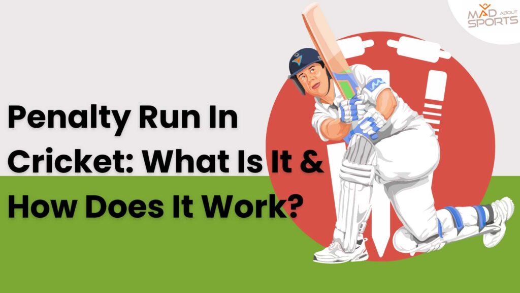 Penalty Run In Cricket: What Is It & How Does It Work?